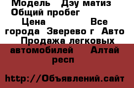  › Модель ­ Дэу матиз › Общий пробег ­ 60 000 › Цена ­ 110 000 - Все города, Зверево г. Авто » Продажа легковых автомобилей   . Алтай респ.